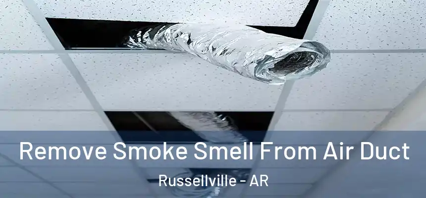 Remove Smoke Smell From Air Duct Russellville - AR